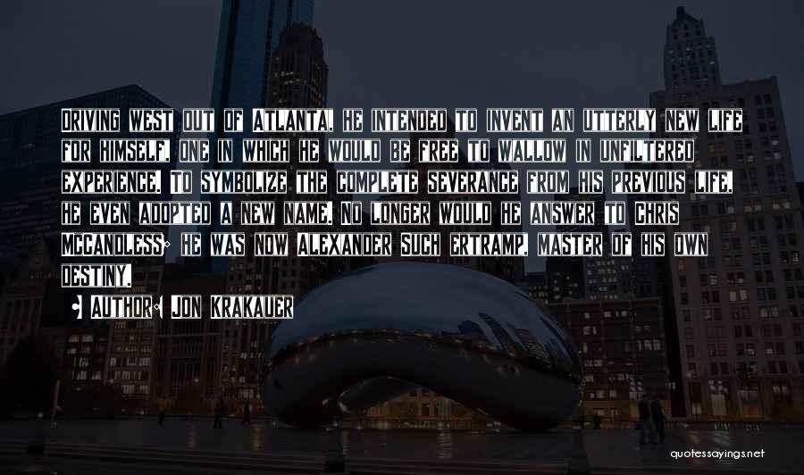 Jon Krakauer Quotes: Driving West Out Of Atlanta, He Intended To Invent An Utterly New Life For Himself, One In Which He Would