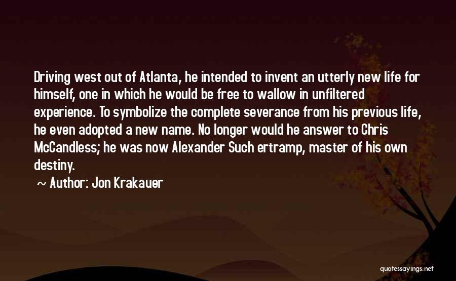 Jon Krakauer Quotes: Driving West Out Of Atlanta, He Intended To Invent An Utterly New Life For Himself, One In Which He Would