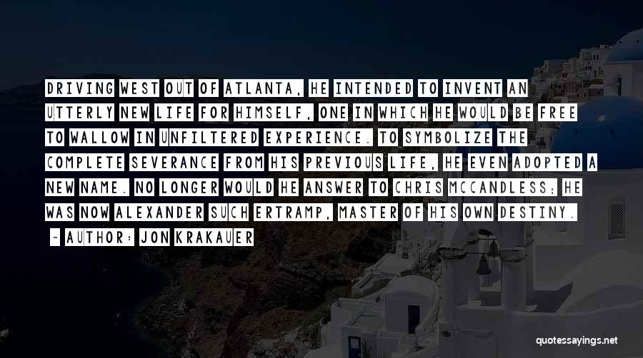 Jon Krakauer Quotes: Driving West Out Of Atlanta, He Intended To Invent An Utterly New Life For Himself, One In Which He Would