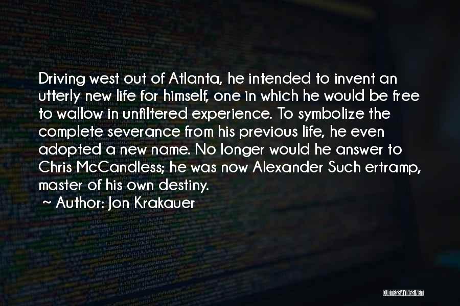 Jon Krakauer Quotes: Driving West Out Of Atlanta, He Intended To Invent An Utterly New Life For Himself, One In Which He Would