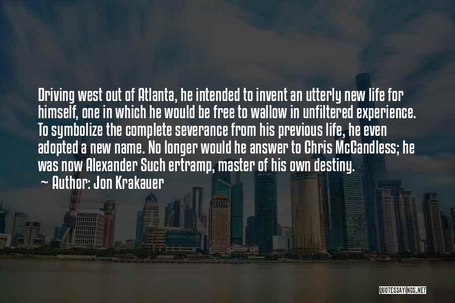 Jon Krakauer Quotes: Driving West Out Of Atlanta, He Intended To Invent An Utterly New Life For Himself, One In Which He Would