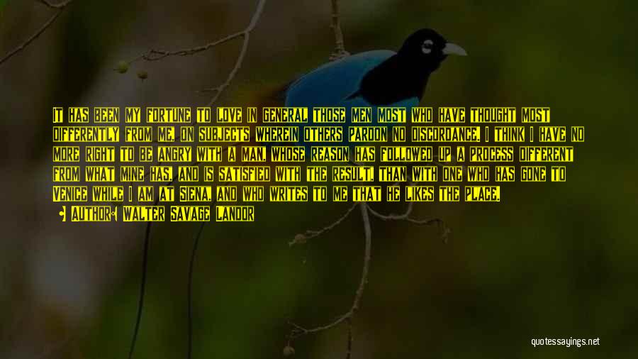 Walter Savage Landor Quotes: It Has Been My Fortune To Love In General Those Men Most Who Have Thought Most Differently From Me, On