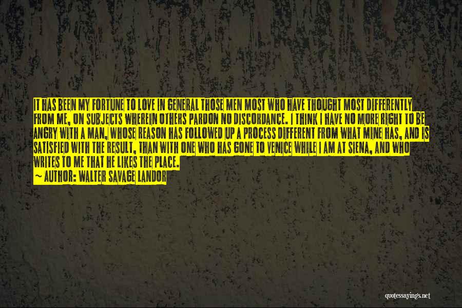 Walter Savage Landor Quotes: It Has Been My Fortune To Love In General Those Men Most Who Have Thought Most Differently From Me, On