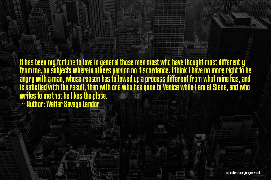 Walter Savage Landor Quotes: It Has Been My Fortune To Love In General Those Men Most Who Have Thought Most Differently From Me, On