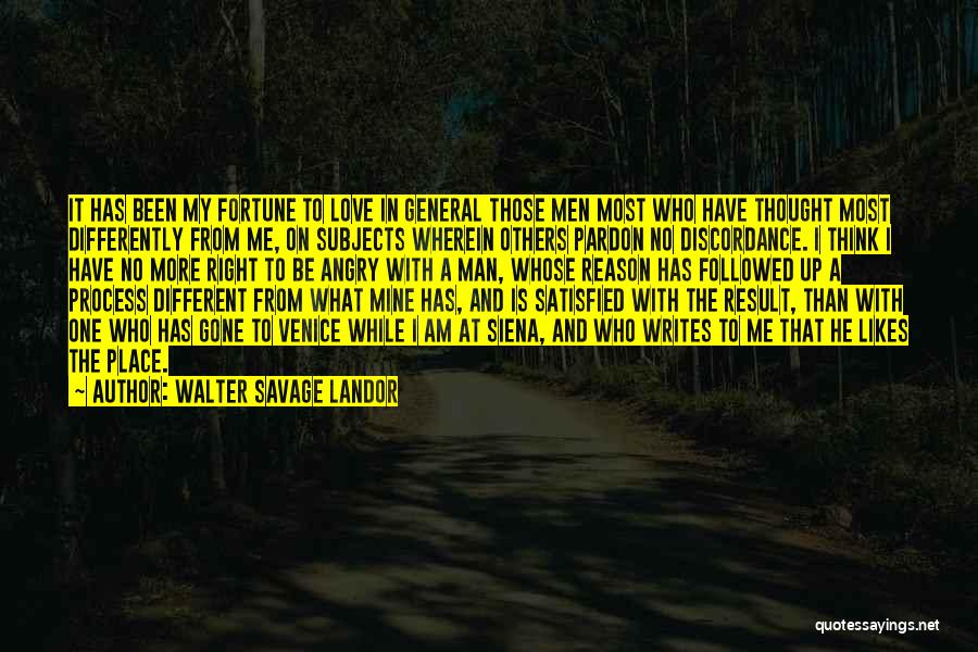 Walter Savage Landor Quotes: It Has Been My Fortune To Love In General Those Men Most Who Have Thought Most Differently From Me, On
