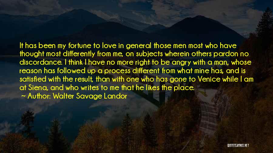 Walter Savage Landor Quotes: It Has Been My Fortune To Love In General Those Men Most Who Have Thought Most Differently From Me, On