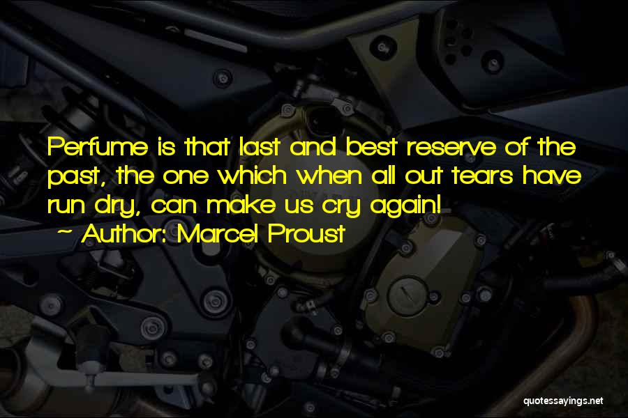 Marcel Proust Quotes: Perfume Is That Last And Best Reserve Of The Past, The One Which When All Out Tears Have Run Dry,