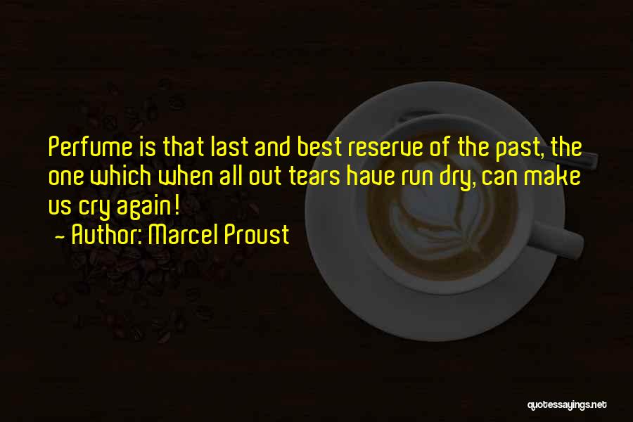 Marcel Proust Quotes: Perfume Is That Last And Best Reserve Of The Past, The One Which When All Out Tears Have Run Dry,