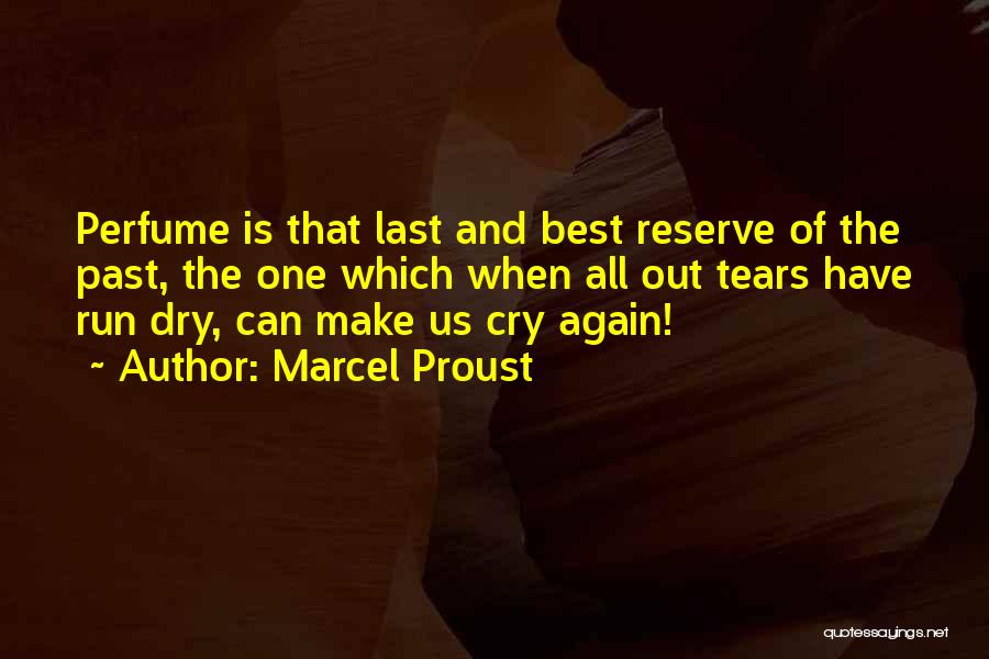 Marcel Proust Quotes: Perfume Is That Last And Best Reserve Of The Past, The One Which When All Out Tears Have Run Dry,