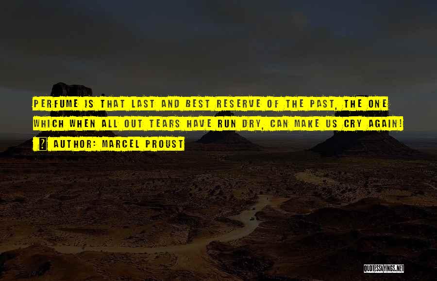 Marcel Proust Quotes: Perfume Is That Last And Best Reserve Of The Past, The One Which When All Out Tears Have Run Dry,