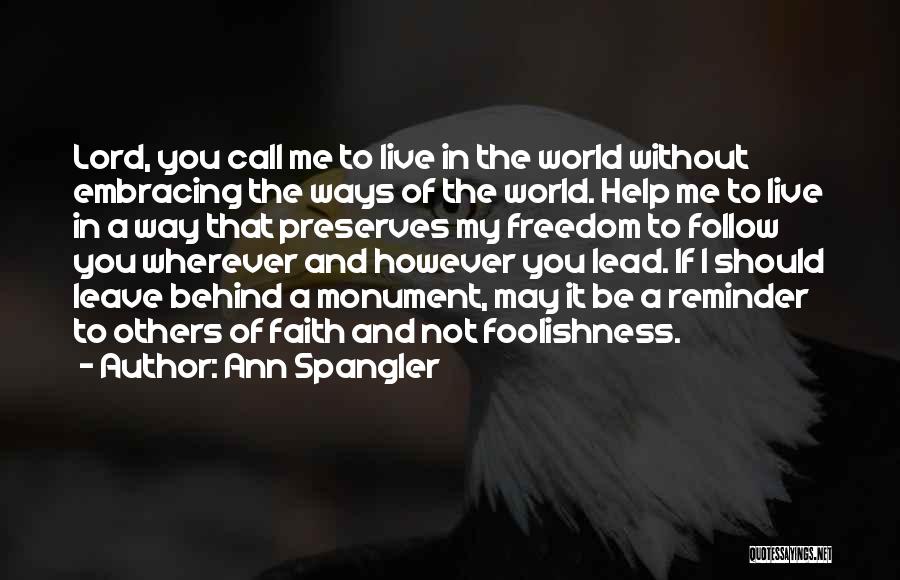 Ann Spangler Quotes: Lord, You Call Me To Live In The World Without Embracing The Ways Of The World. Help Me To Live