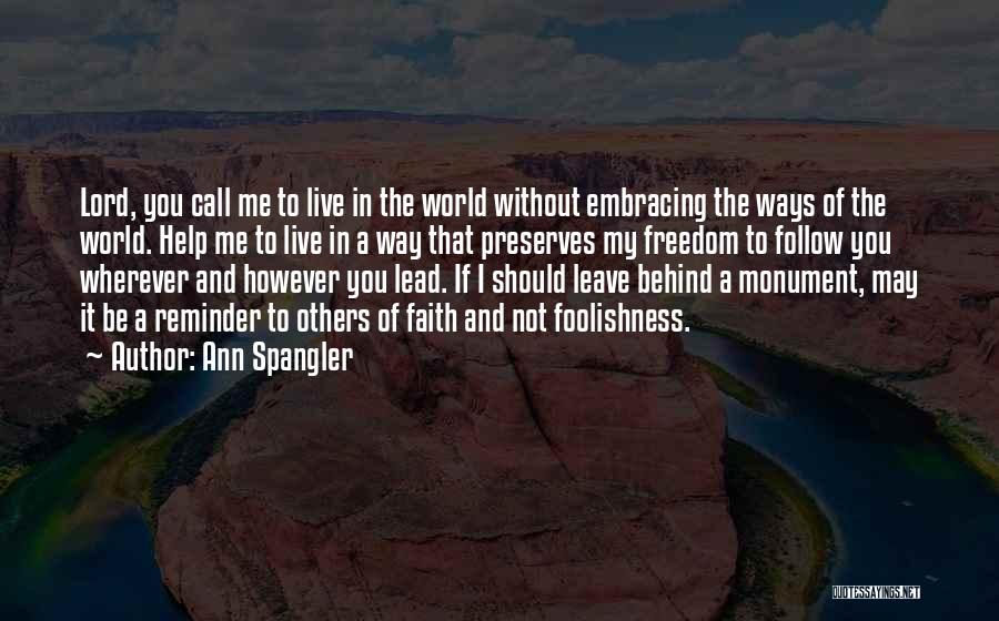 Ann Spangler Quotes: Lord, You Call Me To Live In The World Without Embracing The Ways Of The World. Help Me To Live