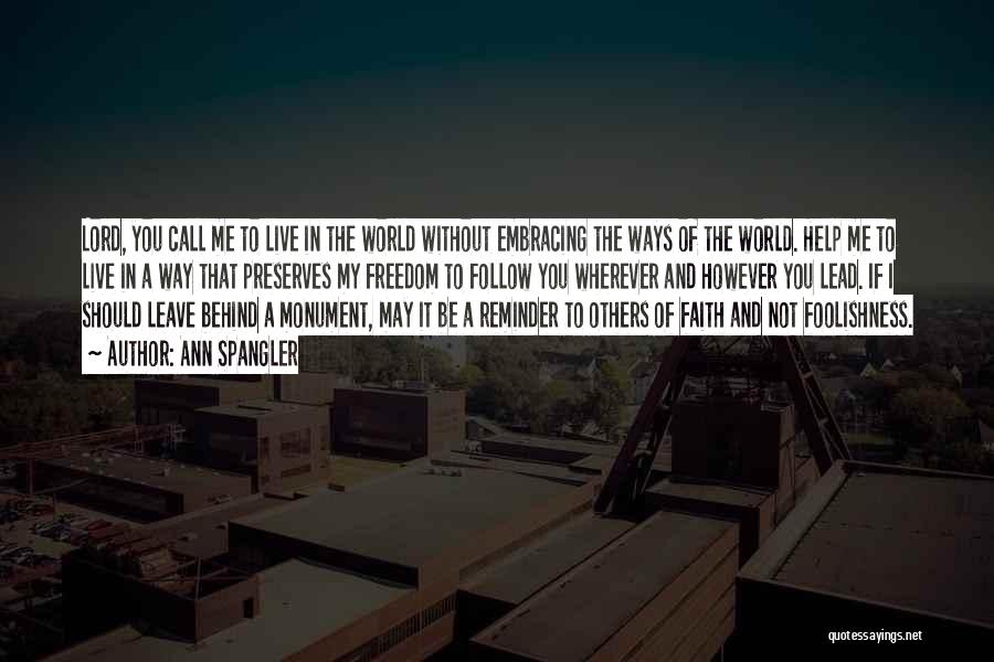 Ann Spangler Quotes: Lord, You Call Me To Live In The World Without Embracing The Ways Of The World. Help Me To Live