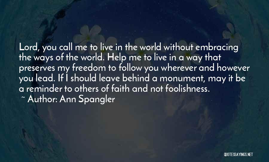 Ann Spangler Quotes: Lord, You Call Me To Live In The World Without Embracing The Ways Of The World. Help Me To Live