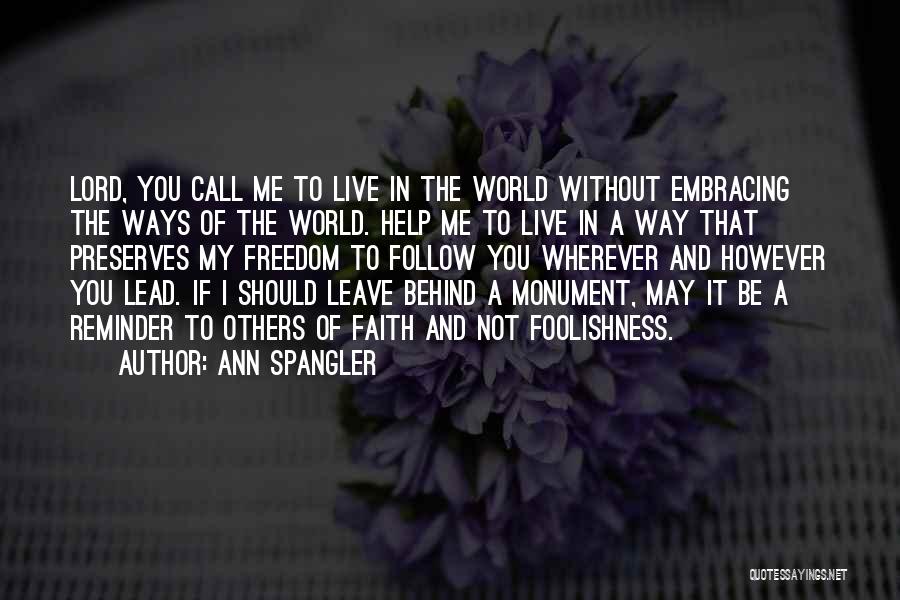 Ann Spangler Quotes: Lord, You Call Me To Live In The World Without Embracing The Ways Of The World. Help Me To Live