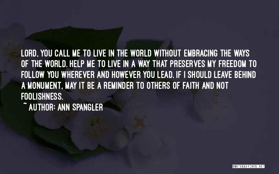 Ann Spangler Quotes: Lord, You Call Me To Live In The World Without Embracing The Ways Of The World. Help Me To Live