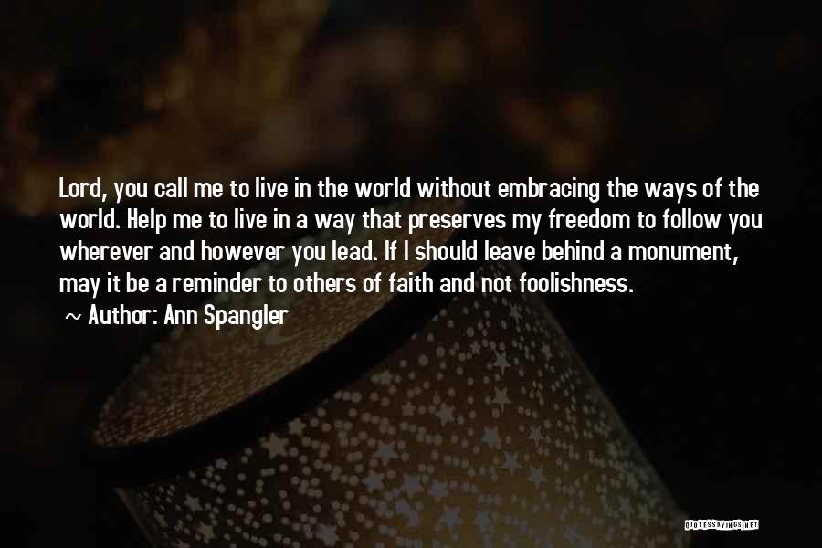 Ann Spangler Quotes: Lord, You Call Me To Live In The World Without Embracing The Ways Of The World. Help Me To Live