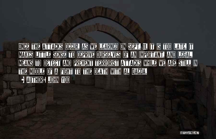John Yoo Quotes: Once The Attacks Occur, As We Learned On Sept. 11, It Is Too Late. It Makes Little Sense To Deprive