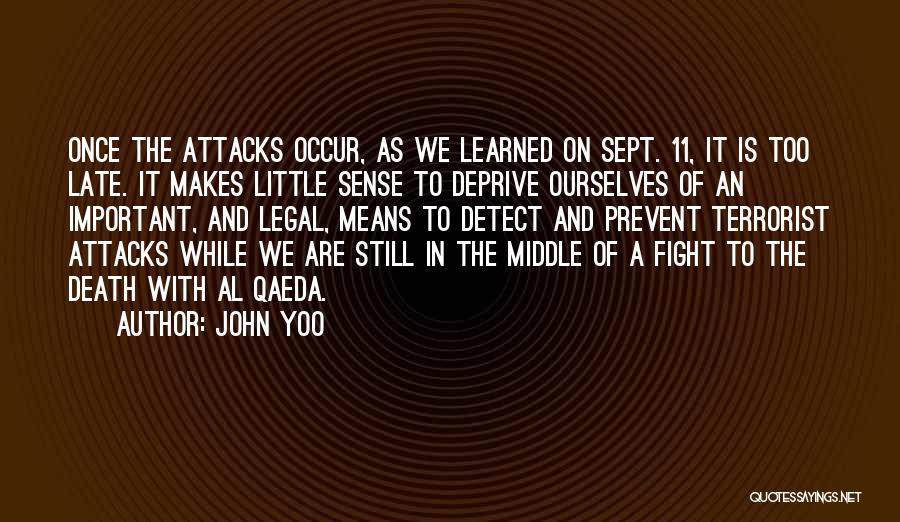 John Yoo Quotes: Once The Attacks Occur, As We Learned On Sept. 11, It Is Too Late. It Makes Little Sense To Deprive