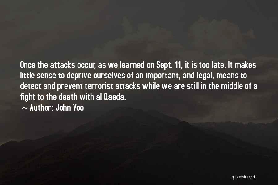 John Yoo Quotes: Once The Attacks Occur, As We Learned On Sept. 11, It Is Too Late. It Makes Little Sense To Deprive