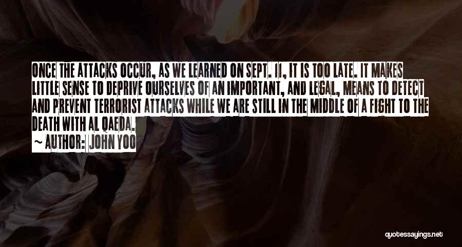 John Yoo Quotes: Once The Attacks Occur, As We Learned On Sept. 11, It Is Too Late. It Makes Little Sense To Deprive