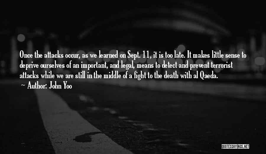 John Yoo Quotes: Once The Attacks Occur, As We Learned On Sept. 11, It Is Too Late. It Makes Little Sense To Deprive