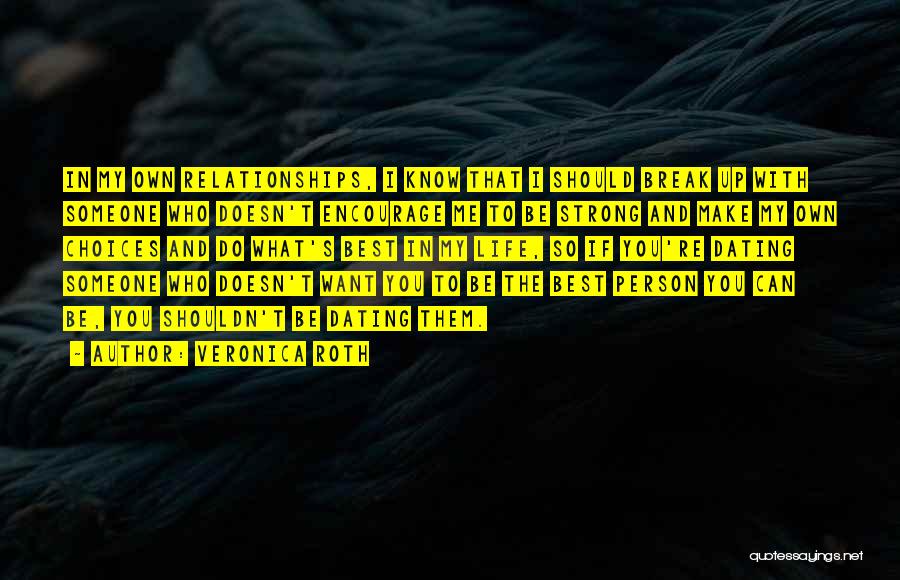 Veronica Roth Quotes: In My Own Relationships, I Know That I Should Break Up With Someone Who Doesn't Encourage Me To Be Strong