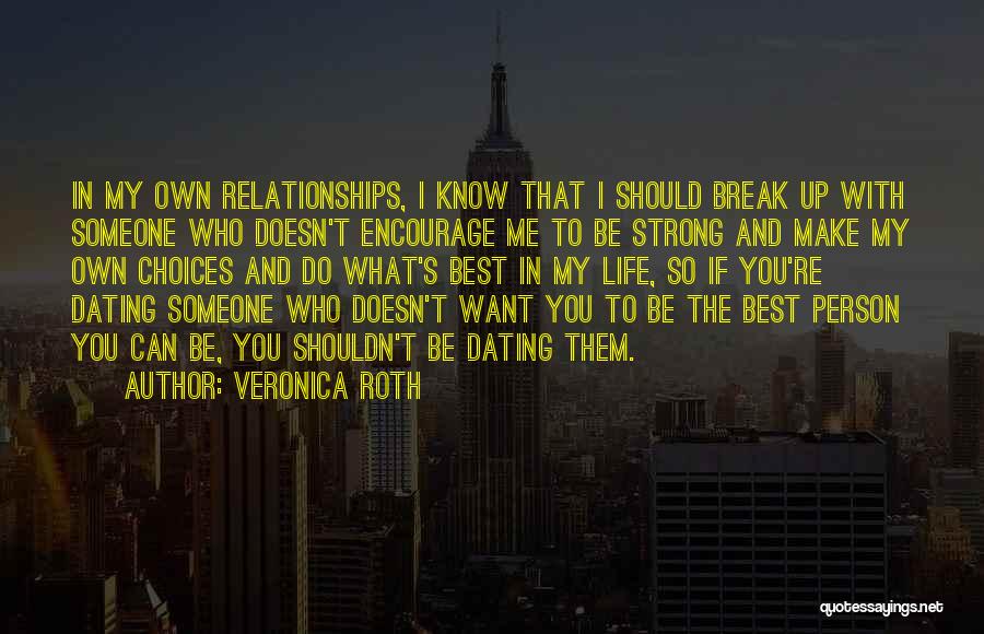 Veronica Roth Quotes: In My Own Relationships, I Know That I Should Break Up With Someone Who Doesn't Encourage Me To Be Strong