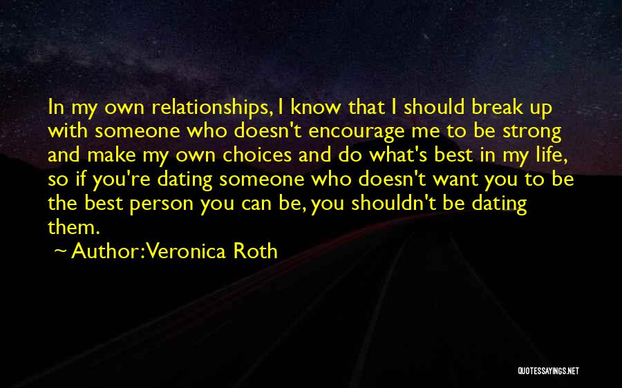 Veronica Roth Quotes: In My Own Relationships, I Know That I Should Break Up With Someone Who Doesn't Encourage Me To Be Strong