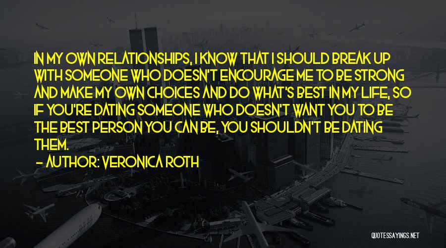 Veronica Roth Quotes: In My Own Relationships, I Know That I Should Break Up With Someone Who Doesn't Encourage Me To Be Strong