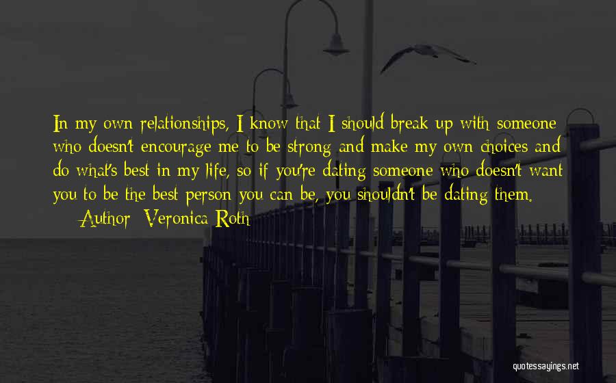 Veronica Roth Quotes: In My Own Relationships, I Know That I Should Break Up With Someone Who Doesn't Encourage Me To Be Strong