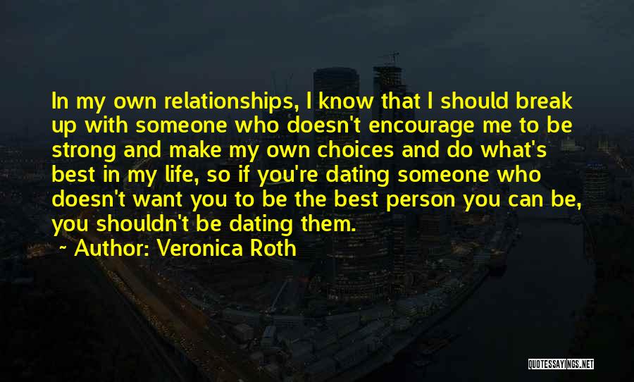 Veronica Roth Quotes: In My Own Relationships, I Know That I Should Break Up With Someone Who Doesn't Encourage Me To Be Strong