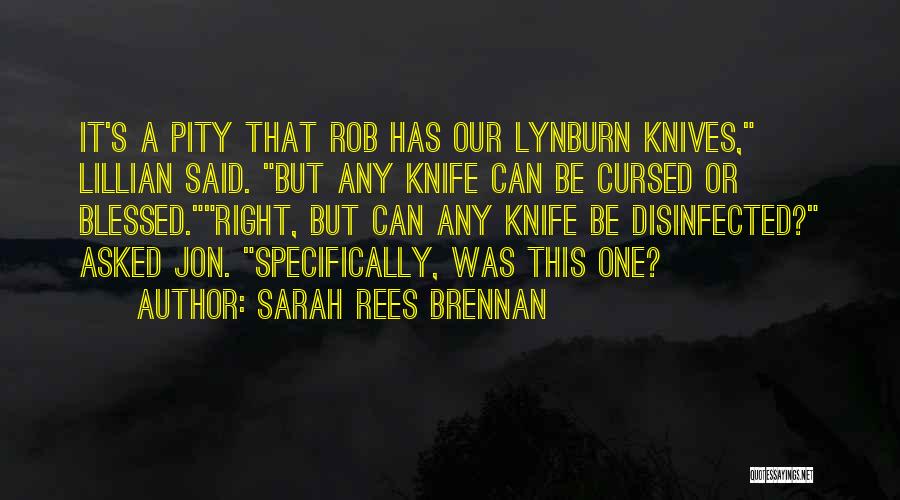 Sarah Rees Brennan Quotes: It's A Pity That Rob Has Our Lynburn Knives, Lillian Said. But Any Knife Can Be Cursed Or Blessed.right, But