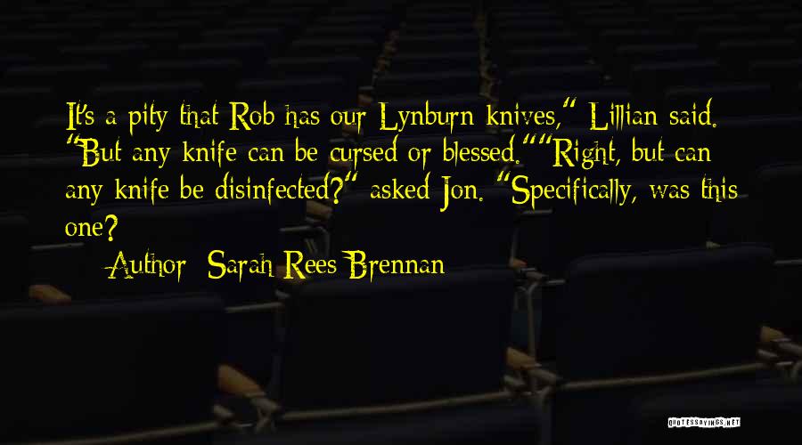 Sarah Rees Brennan Quotes: It's A Pity That Rob Has Our Lynburn Knives, Lillian Said. But Any Knife Can Be Cursed Or Blessed.right, But