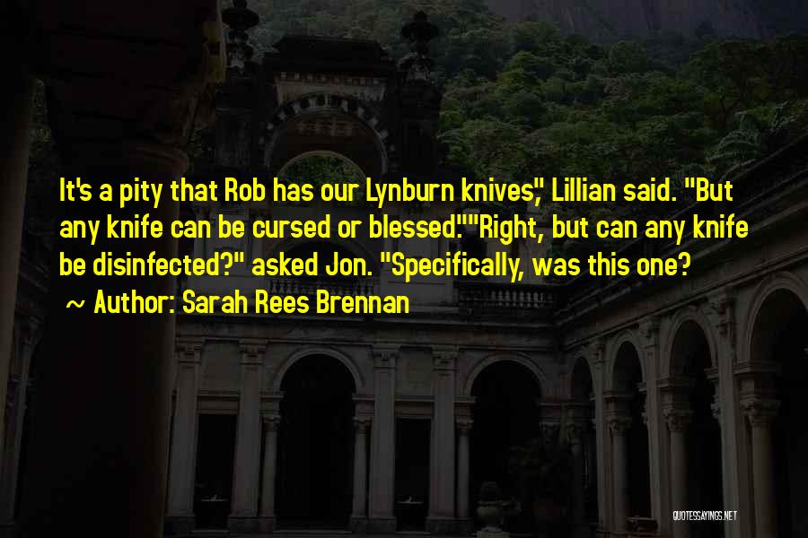 Sarah Rees Brennan Quotes: It's A Pity That Rob Has Our Lynburn Knives, Lillian Said. But Any Knife Can Be Cursed Or Blessed.right, But