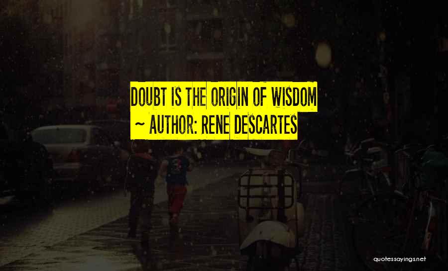 Rene Descartes Quotes: Doubt Is The Origin Of Wisdom