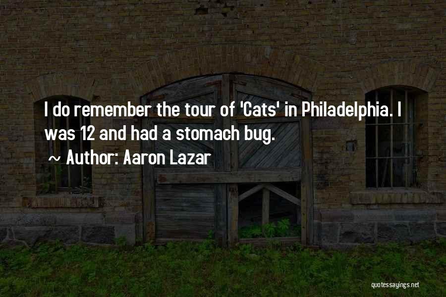 Aaron Lazar Quotes: I Do Remember The Tour Of 'cats' In Philadelphia. I Was 12 And Had A Stomach Bug.