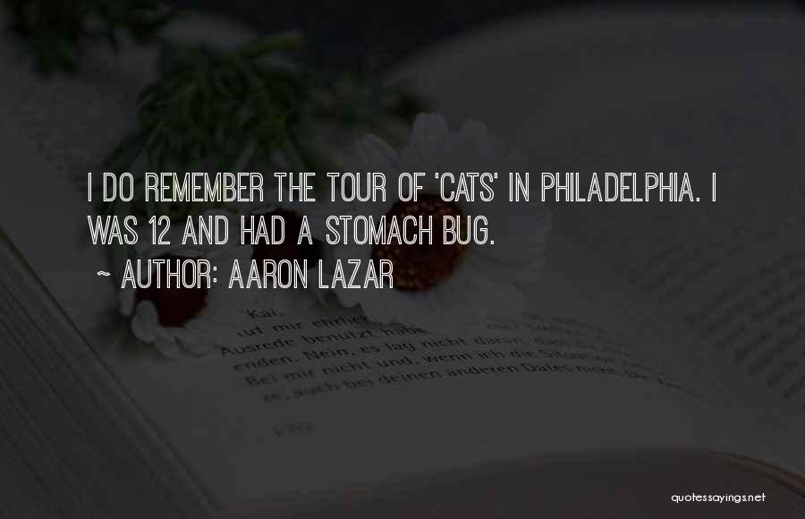 Aaron Lazar Quotes: I Do Remember The Tour Of 'cats' In Philadelphia. I Was 12 And Had A Stomach Bug.