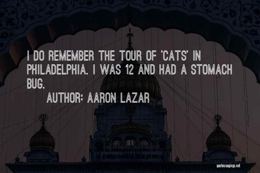 Aaron Lazar Quotes: I Do Remember The Tour Of 'cats' In Philadelphia. I Was 12 And Had A Stomach Bug.