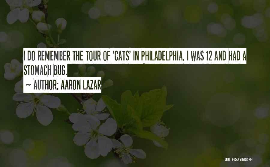 Aaron Lazar Quotes: I Do Remember The Tour Of 'cats' In Philadelphia. I Was 12 And Had A Stomach Bug.