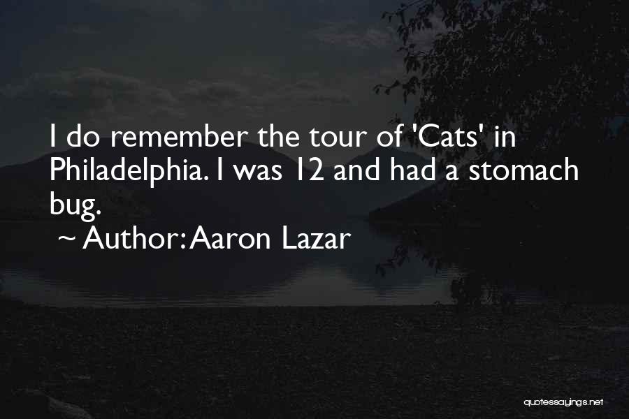 Aaron Lazar Quotes: I Do Remember The Tour Of 'cats' In Philadelphia. I Was 12 And Had A Stomach Bug.