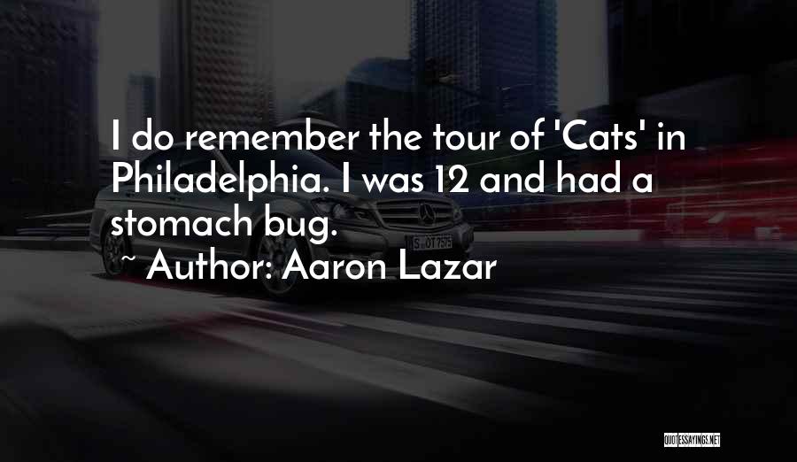 Aaron Lazar Quotes: I Do Remember The Tour Of 'cats' In Philadelphia. I Was 12 And Had A Stomach Bug.