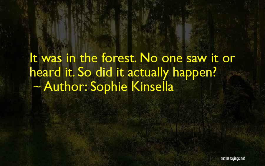 Sophie Kinsella Quotes: It Was In The Forest. No One Saw It Or Heard It. So Did It Actually Happen?
