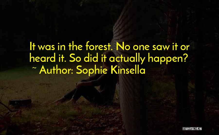 Sophie Kinsella Quotes: It Was In The Forest. No One Saw It Or Heard It. So Did It Actually Happen?