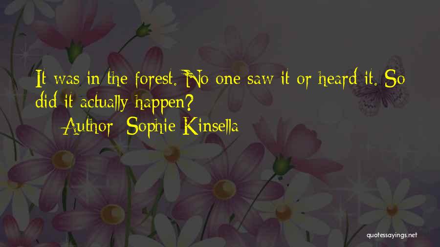 Sophie Kinsella Quotes: It Was In The Forest. No One Saw It Or Heard It. So Did It Actually Happen?