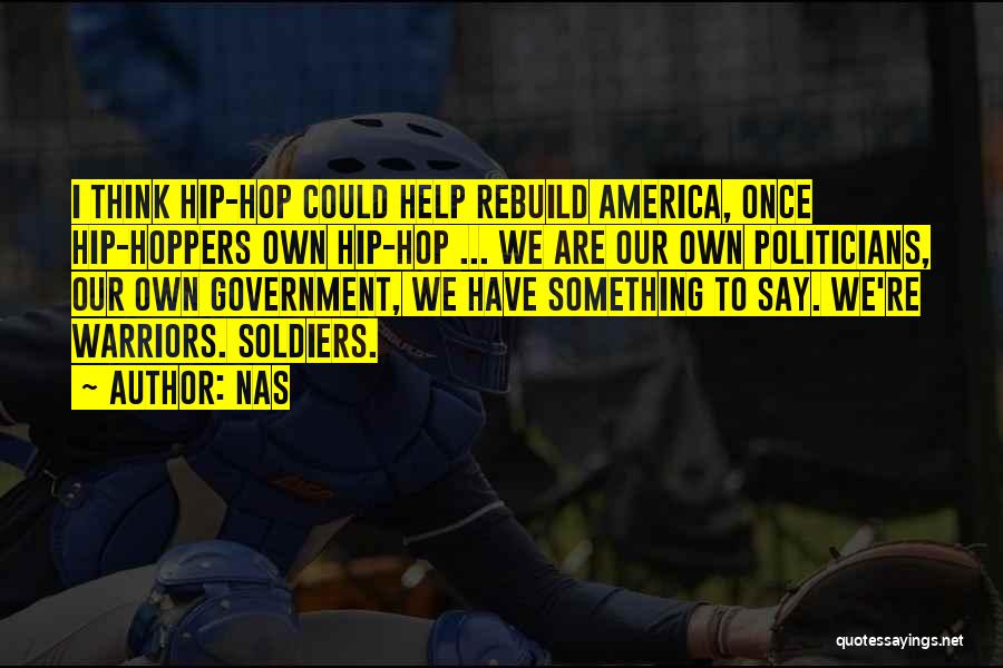 Nas Quotes: I Think Hip-hop Could Help Rebuild America, Once Hip-hoppers Own Hip-hop ... We Are Our Own Politicians, Our Own Government,