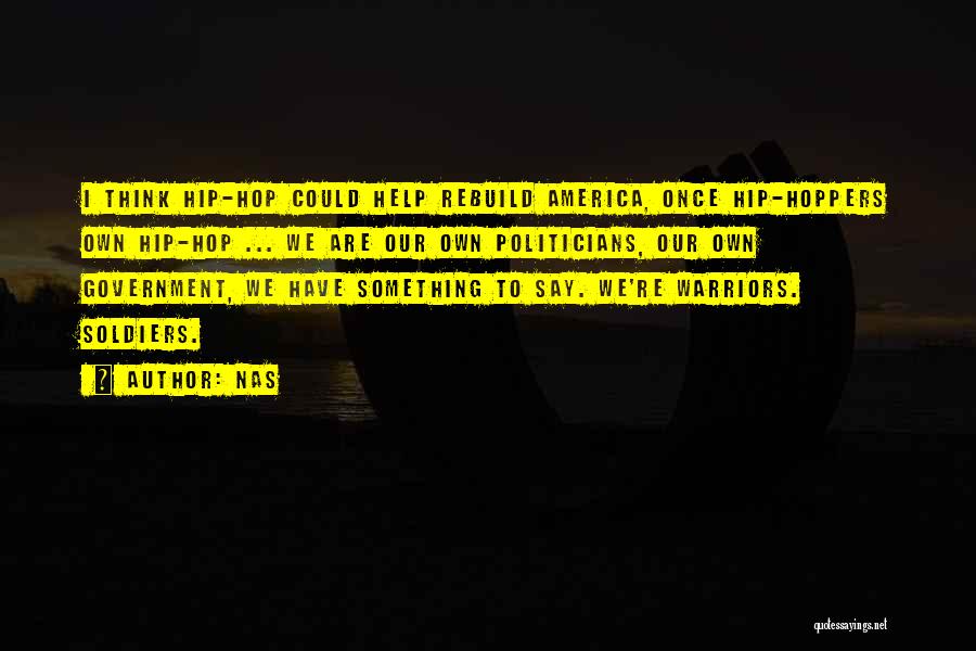 Nas Quotes: I Think Hip-hop Could Help Rebuild America, Once Hip-hoppers Own Hip-hop ... We Are Our Own Politicians, Our Own Government,