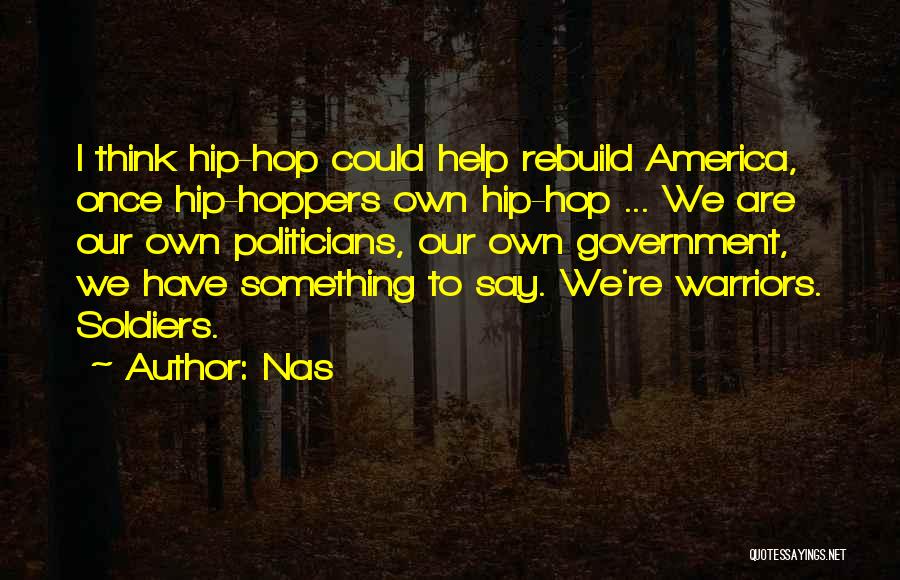 Nas Quotes: I Think Hip-hop Could Help Rebuild America, Once Hip-hoppers Own Hip-hop ... We Are Our Own Politicians, Our Own Government,