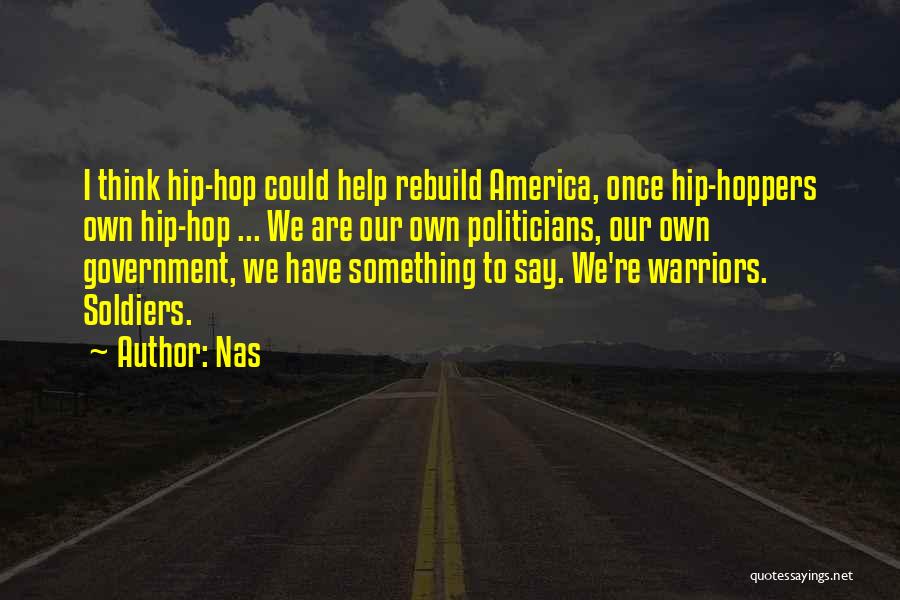 Nas Quotes: I Think Hip-hop Could Help Rebuild America, Once Hip-hoppers Own Hip-hop ... We Are Our Own Politicians, Our Own Government,