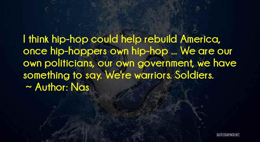 Nas Quotes: I Think Hip-hop Could Help Rebuild America, Once Hip-hoppers Own Hip-hop ... We Are Our Own Politicians, Our Own Government,